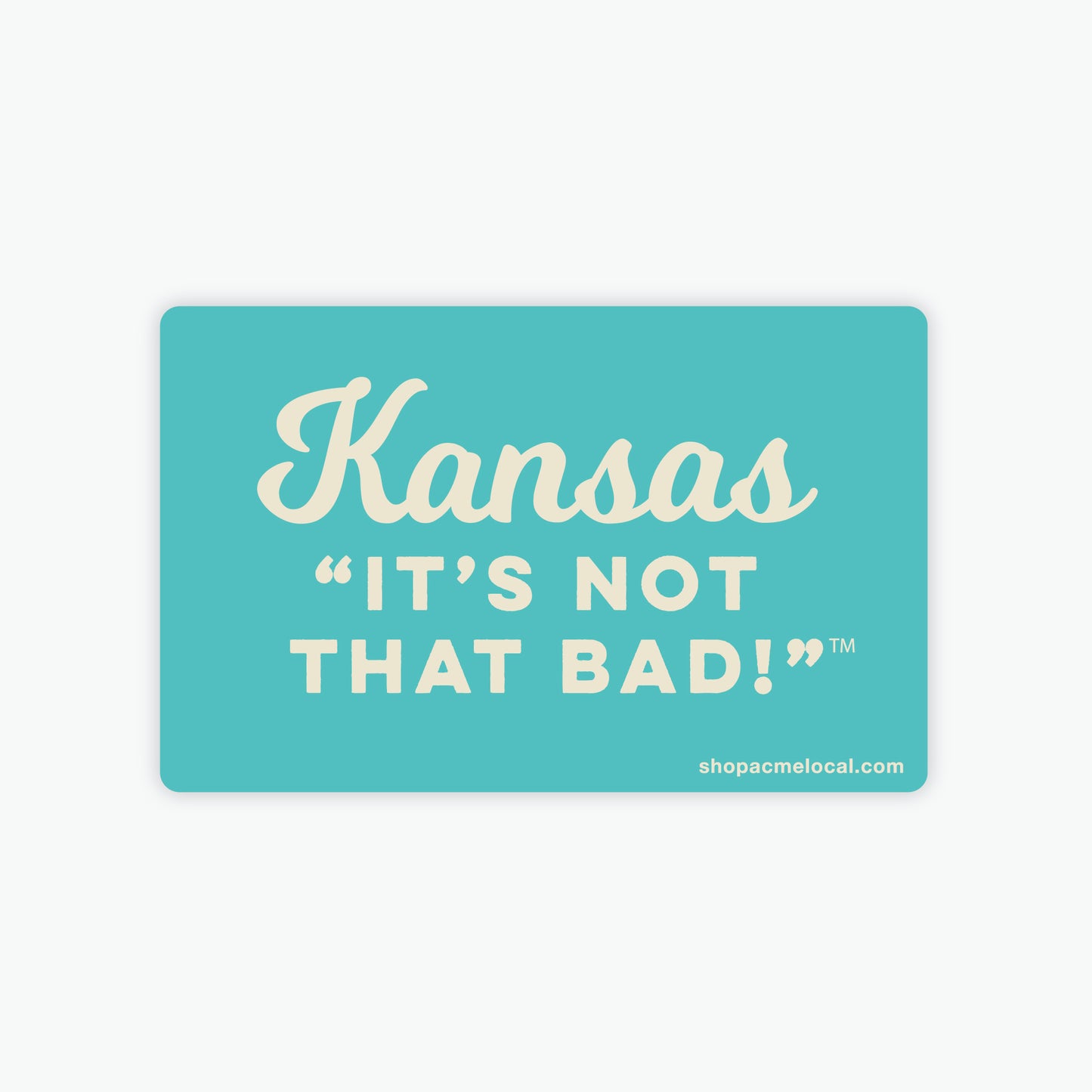 Kansas "It's Not That Bad!" Sticker