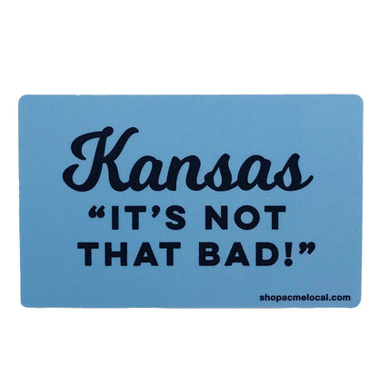 Kansas "It's Not That Bad!" Sticker
