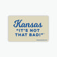 Kansas "It's Not That Bad!" Sticker