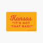 Kansas "It's Not That Bad!" Sticker