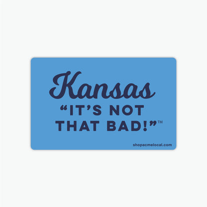 Kansas "It's Not That Bad!" Sticker