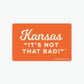 Kansas "It's Not That Bad!" Sticker