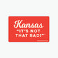 Kansas "It's Not That Bad!" Sticker
