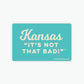 Kansas "It's Not That Bad!" Sticker