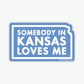 Somebody in Kansas Loves Me Sticker